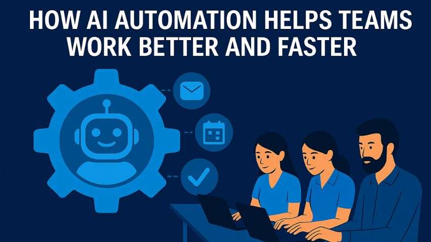 How AI Automation Helps Teams Work Better and Faster Today